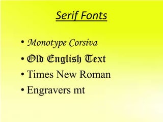Serif Fonts

• Monotype Corsiva
• Old English Text
• Times New Roman
• Engravers mt
 