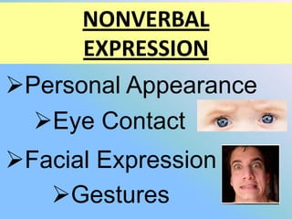 NONVERBAL
      EXPRESSION
Personal Appearance
  Eye Contact
Facial Expression
   Gestures
 