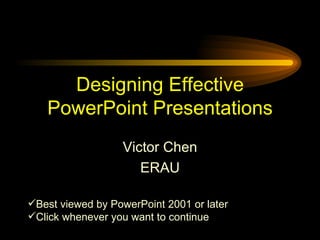 Designing Effective PowerPoint Presentations Victor Chen ERAU ,[object Object],[object Object]