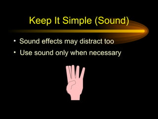 Keep It Simple (Sound) Sound effects may distract too Use sound only when necessary 