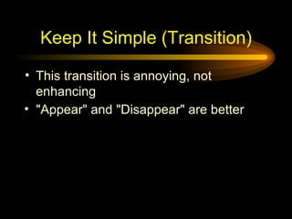 Keep It Simple (Transition) This transition is annoying, not enhancing "Appear" and "Disappear" are better 