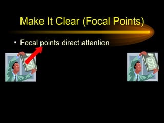 Make It Clear (Focal Points) Focal points direct attention 