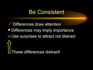 Be Consistent Differences draw attention Differences may imply importance Use surprises to attract not distract These differences distract! 
