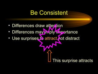 Be Consistent Differences draw attention Differences may imply importance Use surprises to  attract  not distract This surprise attracts 