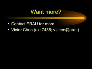 Want more? Contact ERAU for more Victor Chen (ext 7435; v.chen@erau) 
