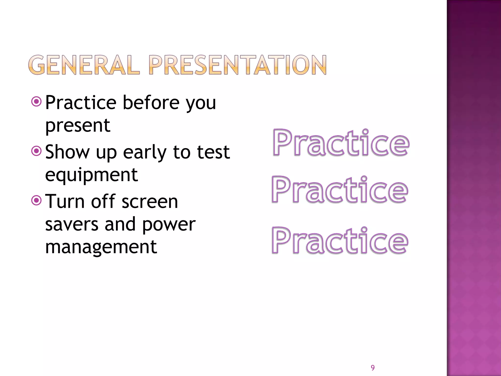 Practice before you present Show up early to test equipment Turn off screen savers and power management 