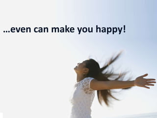 …even can make you happy!
 
