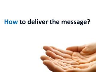 How to deliver the message?
 