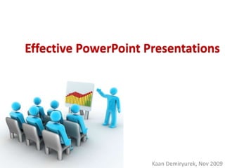 Effective PowerPoint Presentations




                      Kaan Demiryurek, Nov 2009
 