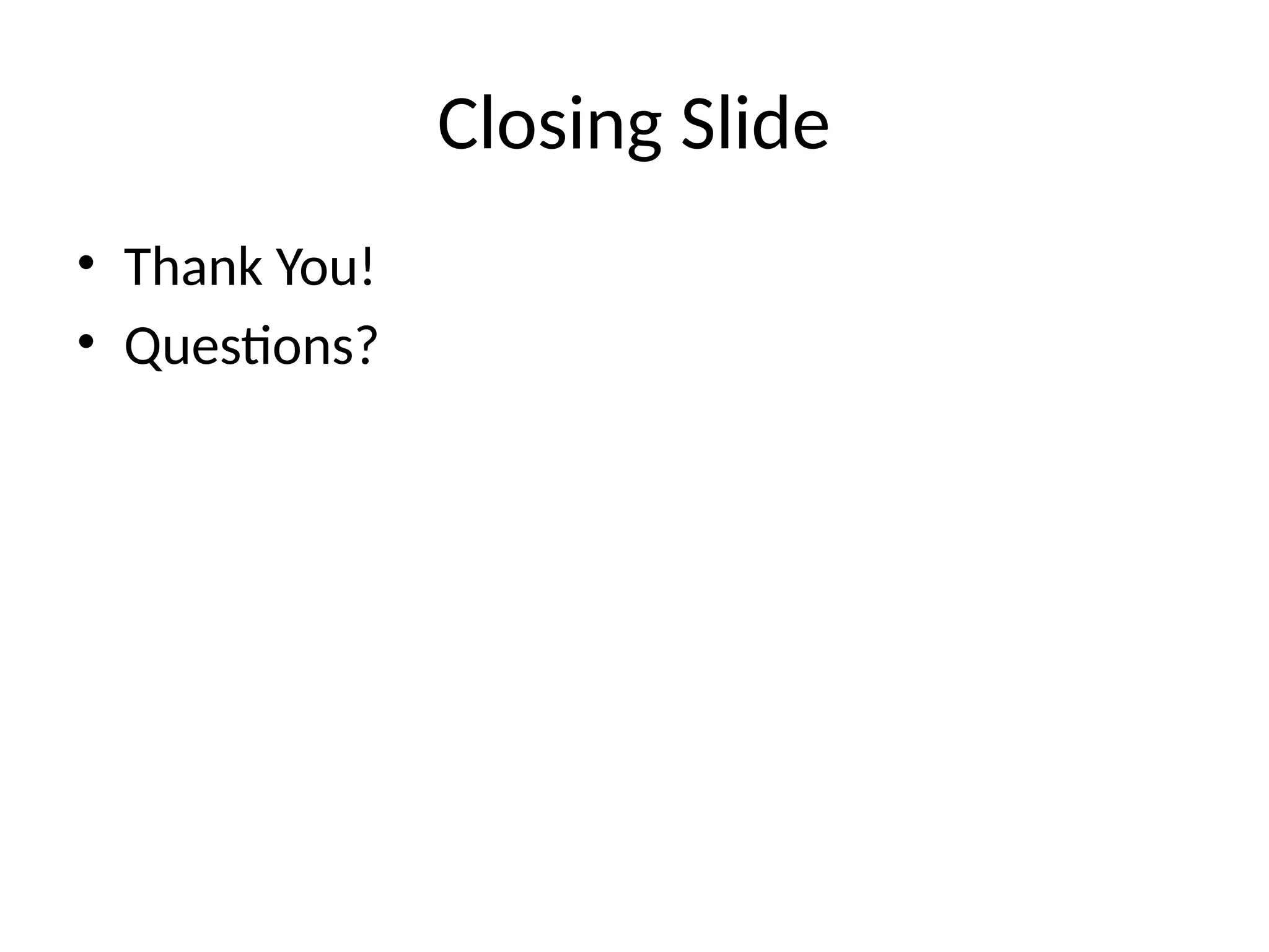 Closing Slide
• Thank You!
• Questions?
 