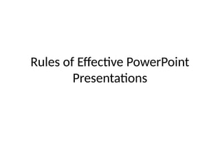 Rules of Effective PowerPoint
Presentations
 
