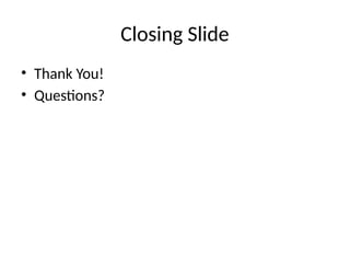 Closing Slide
• Thank You!
• Questions?
 