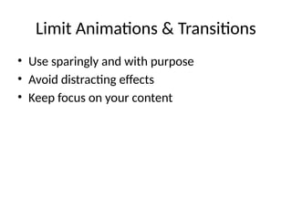 Limit Animations & Transitions
• Use sparingly and with purpose
• Avoid distracting effects
• Keep focus on your content
 