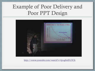 Example of Poor Delivery and
Poor PPT Design
http://www.youtube.com/watch?v=lpvgfmEU2Ck
 