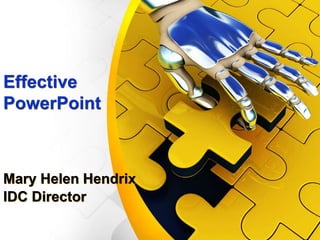 Effective
PowerPoint
Mary Helen Hendrix
IDC Director
 