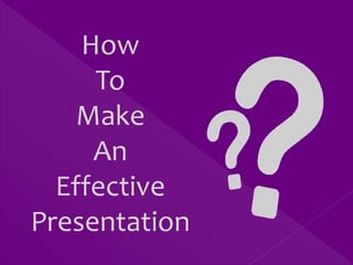 How
To
Make
An
Effective
Presentation
 