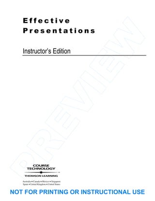 Effective
   Presentations




                                             W
   Instructor’s Edition




                                             IE
  EV
PR



   Australia • Canada • Mexico • Singapore
   Spain • United Kingdom • United States


NOT FOR PRINTING OR INSTRUCTIONAL USE
 