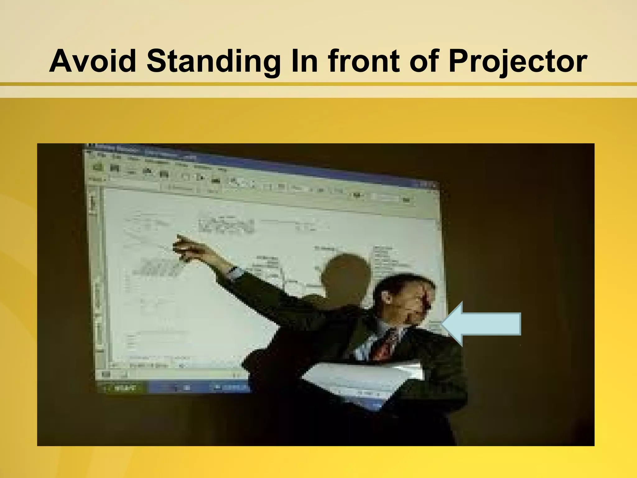 Avoid Standing In front of Projector
 