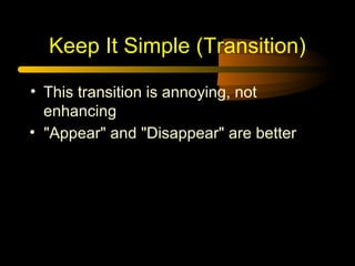 Keep It Simple (Transition)
• This transition is annoying, not
enhancing
• "Appear" and "Disappear" are better

 