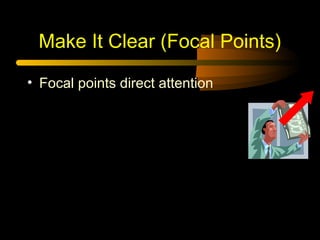 Make It Clear (Focal Points)
• Focal points direct attention

 