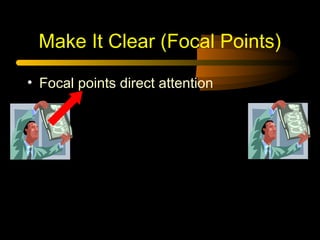 Make It Clear (Focal Points)
• Focal points direct attention

 