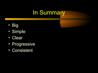 In Summary
•
•
•
•
•

Big
Simple
Clear
Progressive
Consistent

 