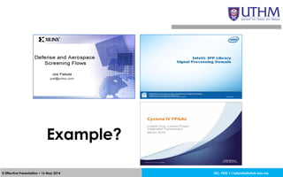 JEC, FKEE • afandia@uthm.edu.my© Effective Presentation • 16 May 2014
Example?
 