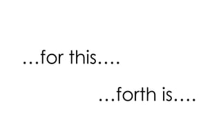 …for this….
…forth is….
 