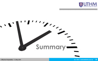 JEC, FKEE • afandia@uthm.edu.my© Effective Presentation • 16 May 2014 59
Summary
 