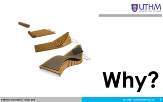 JEC, FKEE • afandia@uthm.edu.my© Effective Presentation • 16 May 2014 8
Why?
 