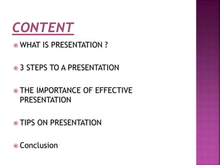  WHAT IS PRESENTATION ?
3 STEPS TO A PRESENTATION
THE IMPORTANCE OF EFFECTIVE
PRESENTATION
TIPS ON PRESENTATION
Conclusion