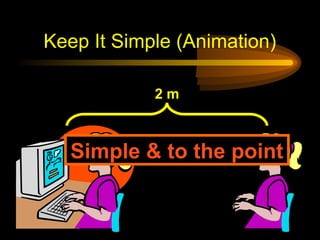 Keep It Simple (Animation)
2 m
Simple & to the point
 