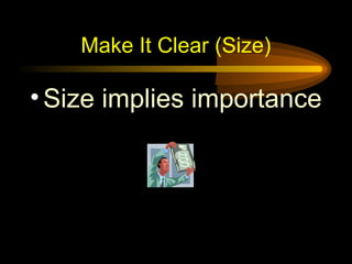 Make It Clear (Size)
•Size implies importance
 