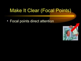Make It Clear (Focal Points)
• Focal points direct attention
 