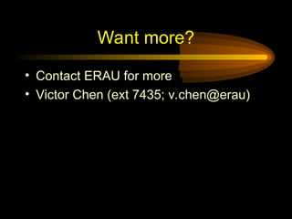 Want more?
• Contact ERAU for more
• Victor Chen (ext 7435; v.chen@erau)
 