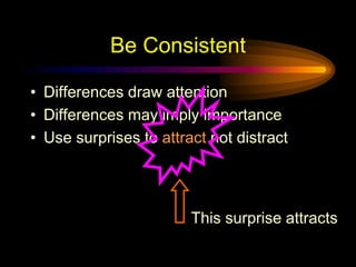 Be ConsistentDifferences draw attentionDifferences may imply importanceUse surprises to attract not distractThis implies importance