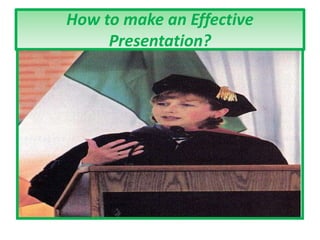 How to make an Effective
Presentation?
 