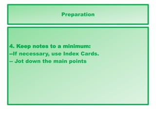 Preparation
4. Keep notes to a minimum:
--If necessary, use Index Cards.
-- Jot down the main points
 