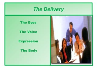 The Delivery
The Eyes
The Voice
Expression
The Body
 