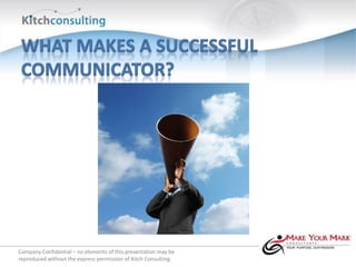 Company Confidential – no elements of this presentation may be
reproduced without the express permission of Kitch Consulting.
 