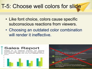 T-5: Choose well colors for slide
• Like font choice, colors cause specific
subconscious reactions from viewers.
• Choosin...