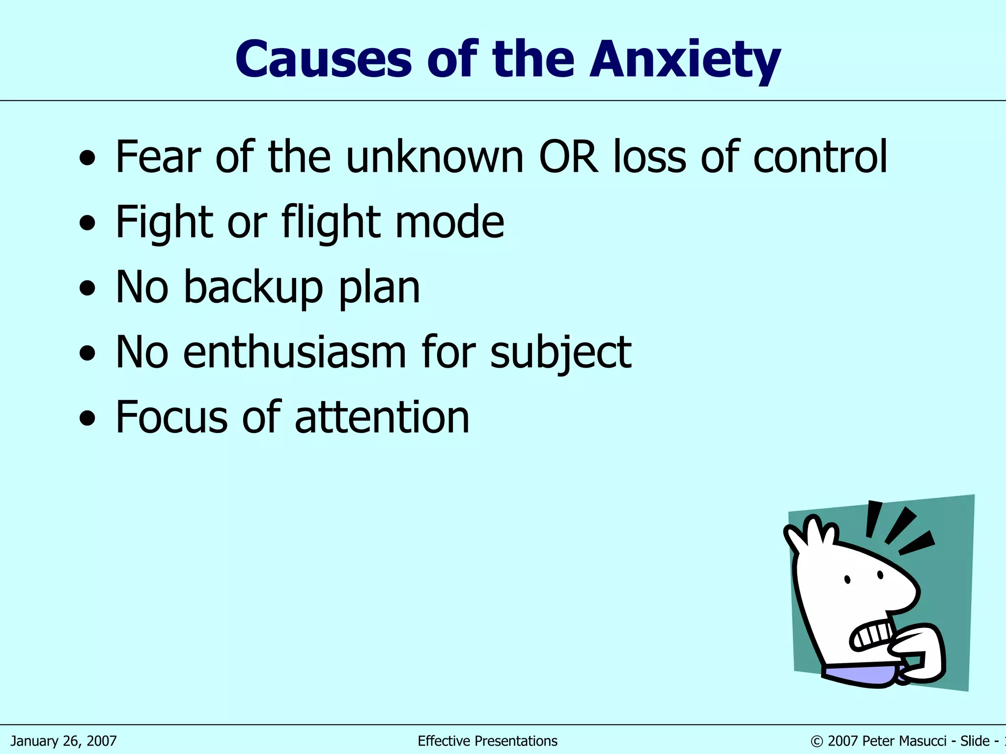 Causes of the Anxiety Fear of the unknown OR loss of control Fight or flight mode No backup plan No enthusiasm for subject Focus of attention 