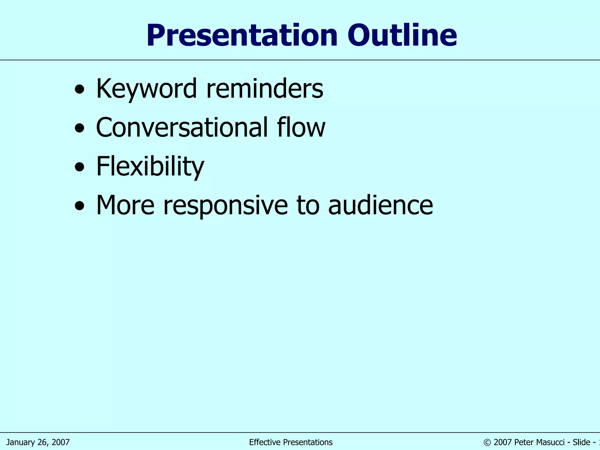 Presentation Outline Keyword reminders Conversational flow Flexibility  More responsive to audience 