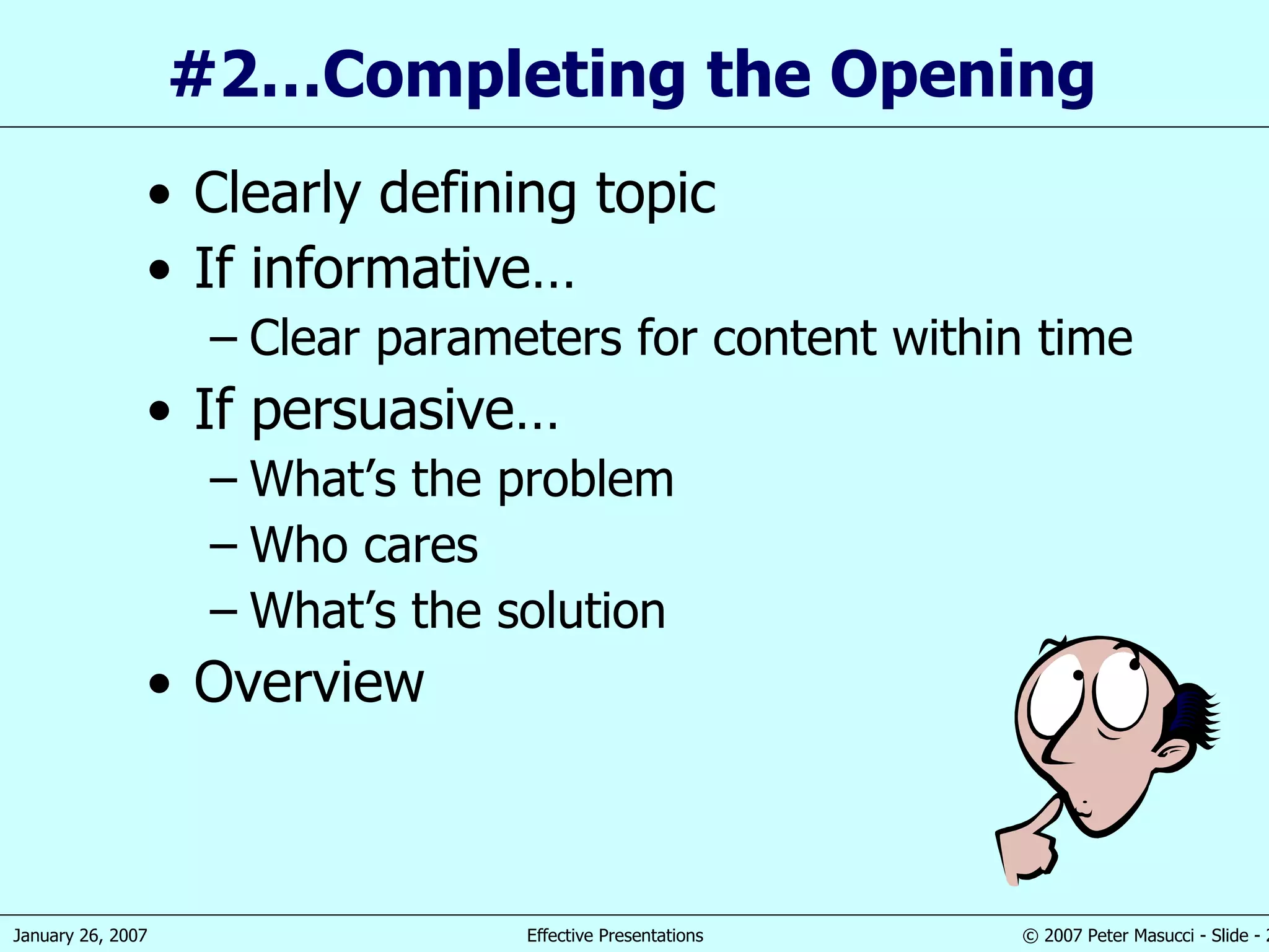 #2…Completing the Opening  Clearly defining topic If informative… Clear parameters for content within time If persuasive… What’s the problem Who cares What’s the solution Overview  
