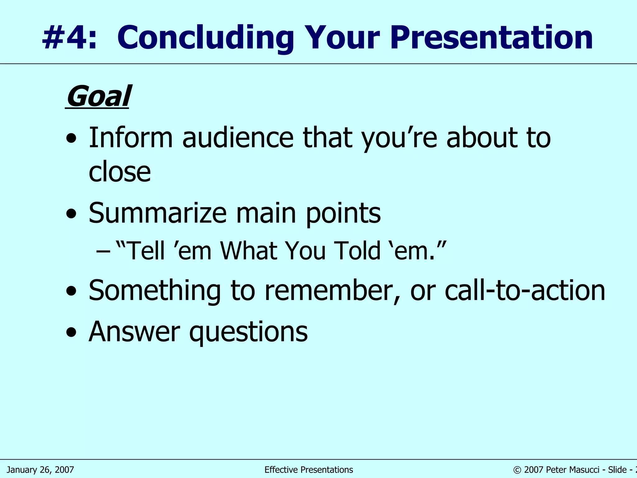 #4:  Concluding Your Presentation  Goal Inform audience that you’re about to close Summarize main points “ Tell ’em What You Told ‘em.” Something to remember, or call-to-action Answer questions 