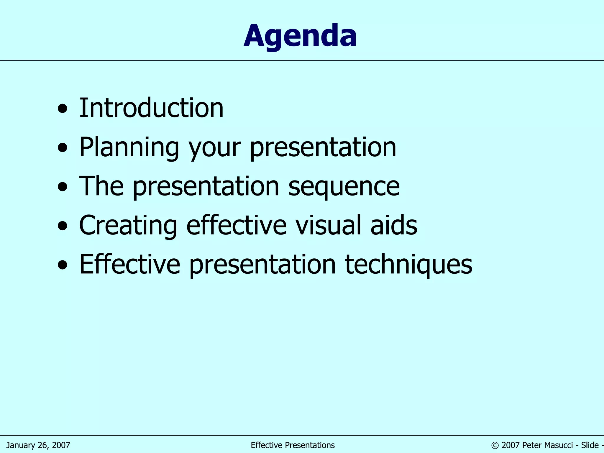 Agenda  Introduction Planning your presentation The presentation sequence Creating effective visual aids Effective presentation techniques 