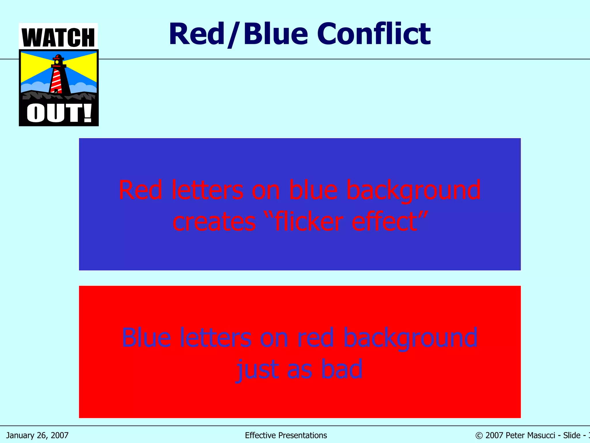 Red/Blue Conflict Red letters on blue background creates “flicker effect” Blue letters on red background just as bad 