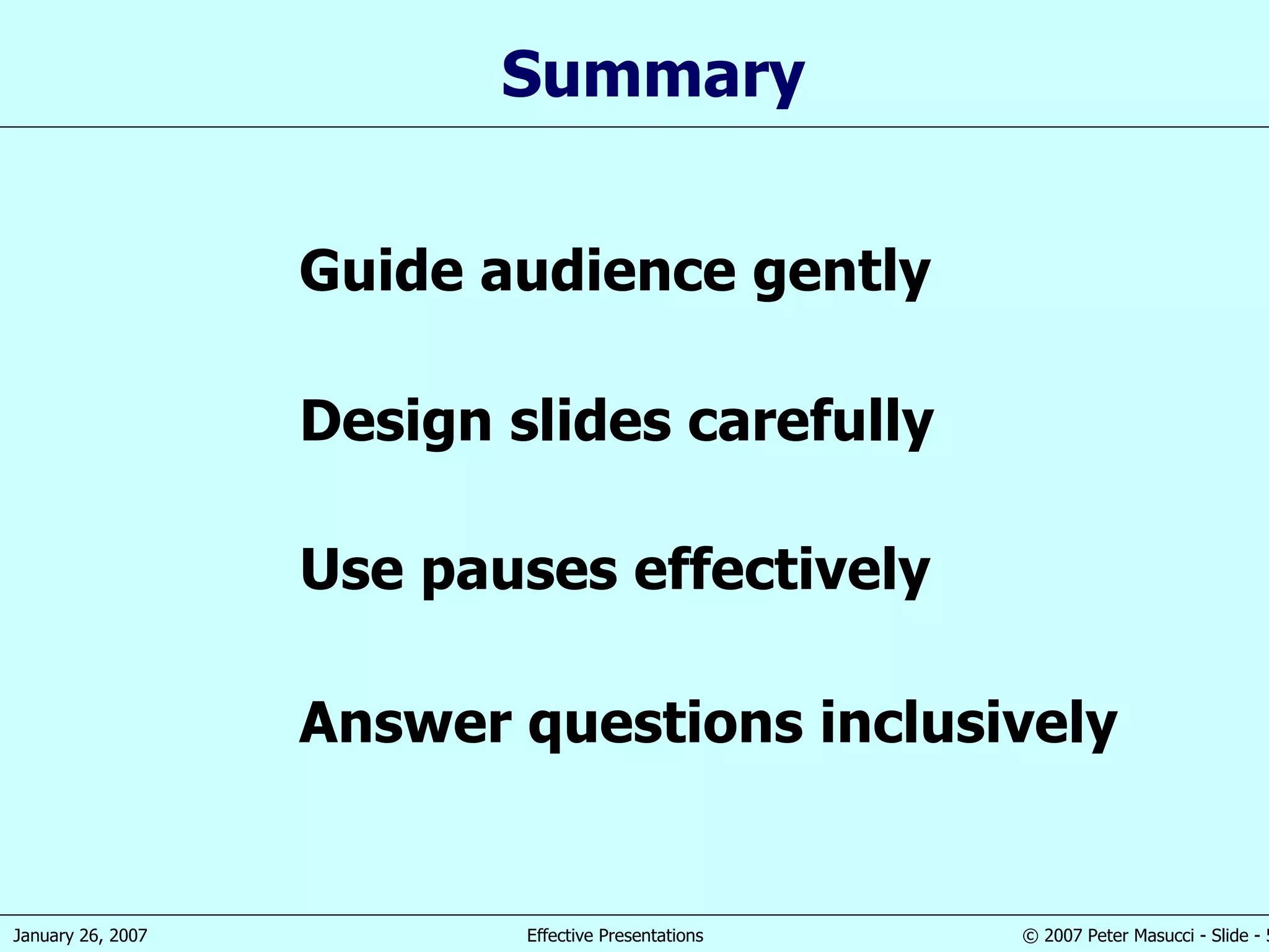 Summary Guide audience gently Design slides carefully Use pauses effectively Answer questions inclusively 