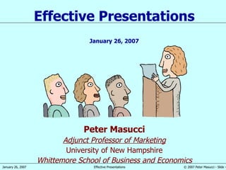 Peter Masucci Adjunct Professor of Marketing University of New Hampshire Whittemore School of Business and Economics Effective Presentations January 26, 2007 
