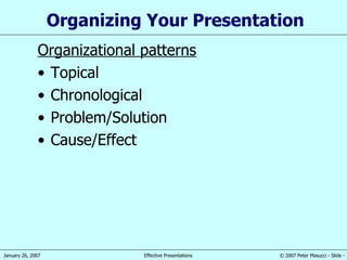 Organizing Your Presentation Organizational patterns Topical Chronological  Problem/Solution Cause/Effect 